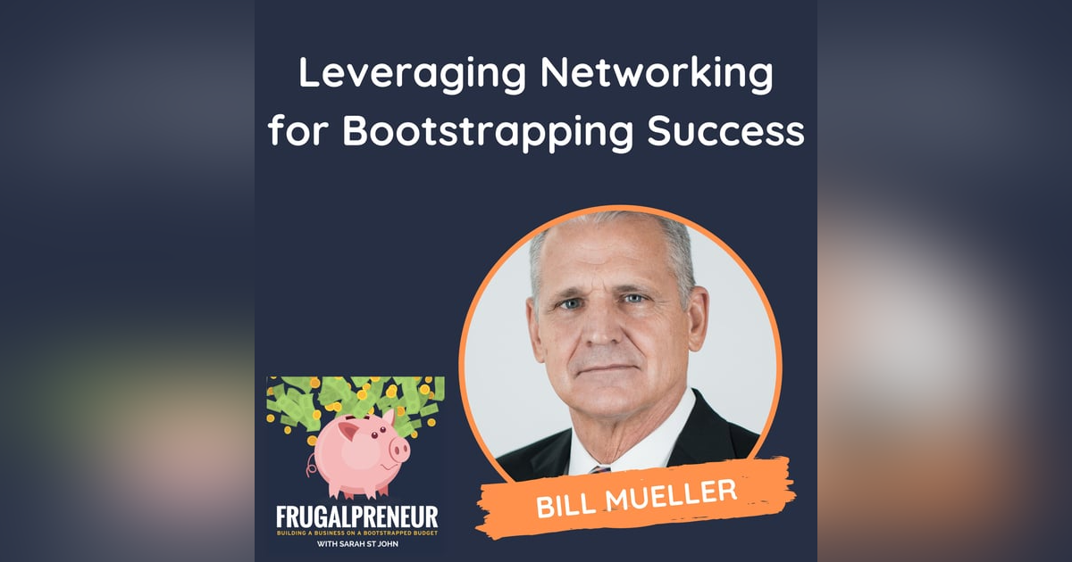 Leveraging Networking for Bootstrapping Success (with Bill Mueller) Leveraging Networking for Bootstrapping Success (with Bill Mueller)