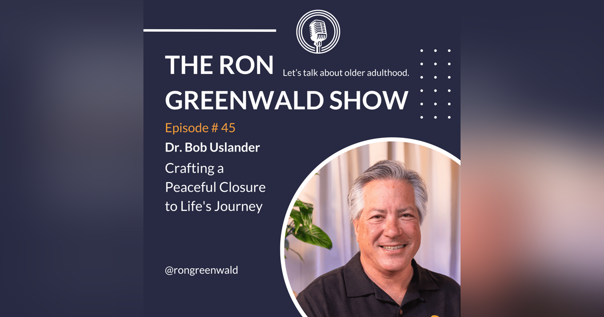 Ep. 45 Dr. Bob Uslander on Crafting a Peaceful Closure to Life's Journey Ep. 45 Dr. Bob Uslander on Crafting a Peaceful Closure to Life's Journey