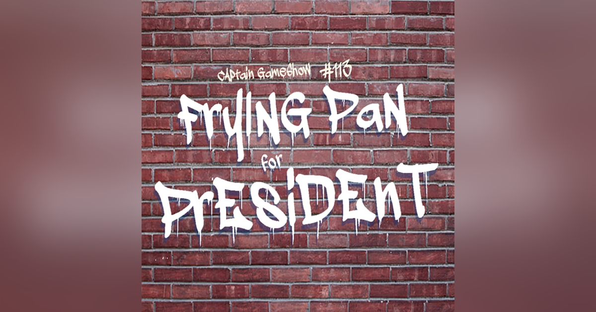 Episode 113: Frying Pan for President Episode 113: Frying Pan for President