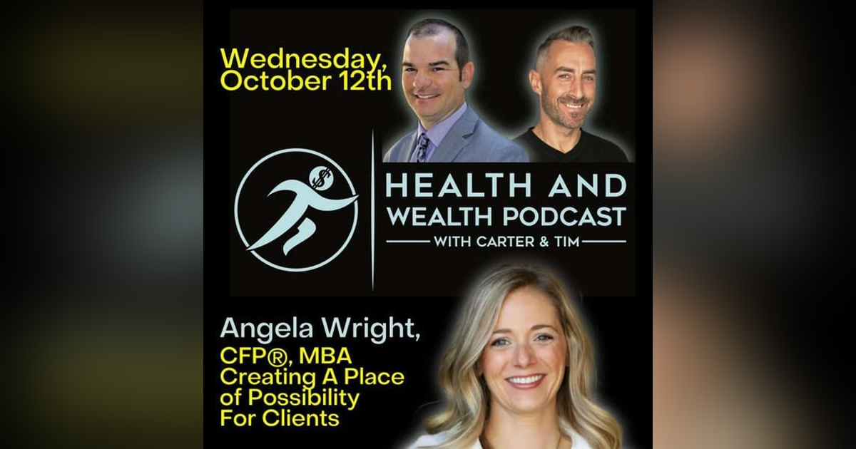 Carter Wilcoxson, Angela Wright, CFP, MBA, Creating A Place of Possibility For Clients, Health and Wealth Podcast Show Carter Wilcoxson, Angela Wright, CFP, MBA, Creating A Place of Possibility For Clients, Health and Wealth Podcast Show