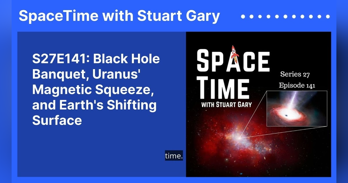 S27E141: Black Hole Banquet, Uranus’ Magnetic Squeeze, and Earth’s Shifting Surface S27E141: Black Hole Banquet, Uranus’ Magnetic Squeeze, and Earth’s Shifting Surface