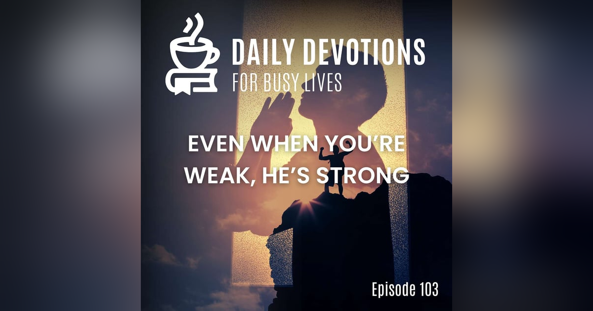 Even When You're Weak, He's Strong Even When You're Weak, He's Strong