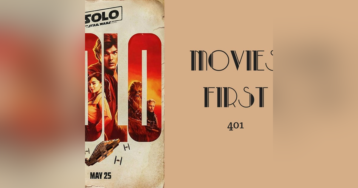 401: Solo: A Star Wars Story - Movies First with Alex First 401: Solo: A Star Wars Story - Movies First with Alex First
