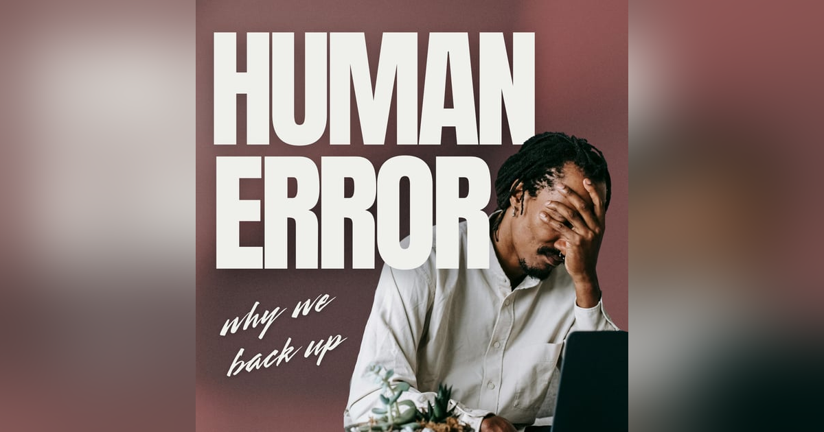 Human error: Why We Backup Human error: Why We Backup
