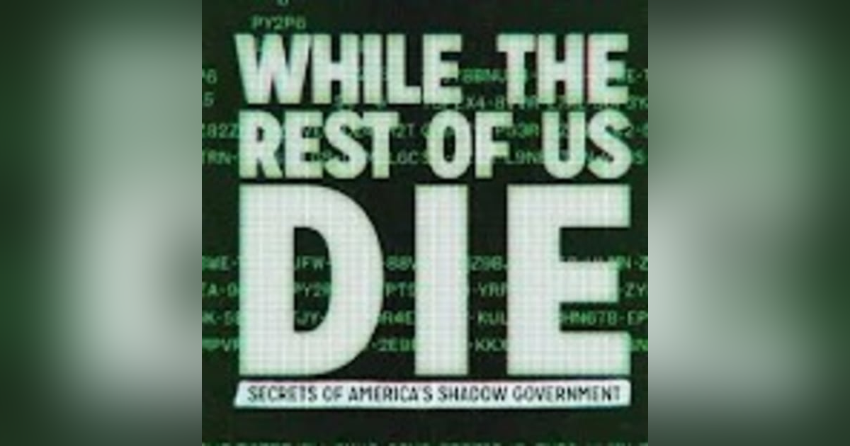 While the Rest of Us Die: Secrets of America's Shadow Government While the Rest of Us Die: Secrets of America's Shadow Government