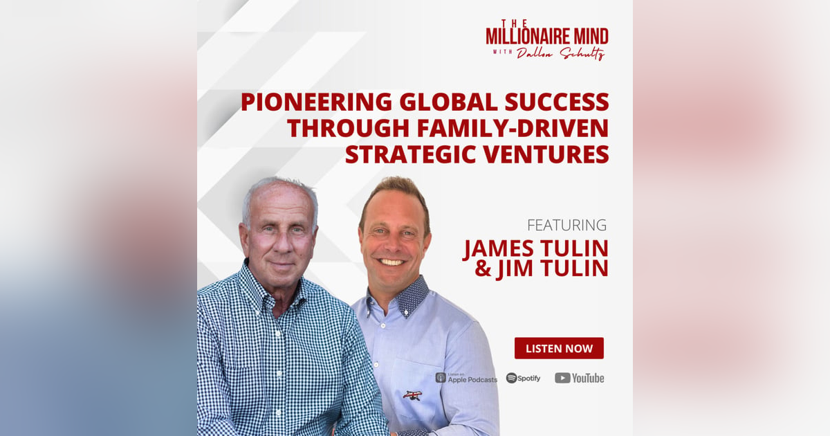 EP99: Pioneering Global Success Through Family-Driven Strategic Ventures with James Tulin and Jim Tulin EP99: Pioneering Global Success Through Family-Driven Strategic Ventures with James Tulin and Jim Tulin