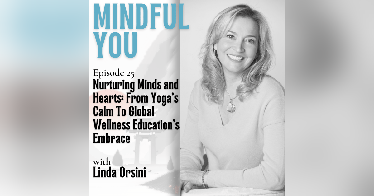 Nurturing Minds and Hearts: From Yoga's Calm To Global Wellness Education's Embrace With Linda Orsini Nurturing Minds and Hearts: From Yoga's Calm To Global Wellness Education's Embrace With Linda Orsini