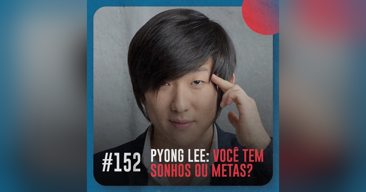 Pyong Lee: você tem sonhos ou metas? — Café com ADM 152 Pyong Lee: você tem sonhos ou metas? — Café com ADM 152
