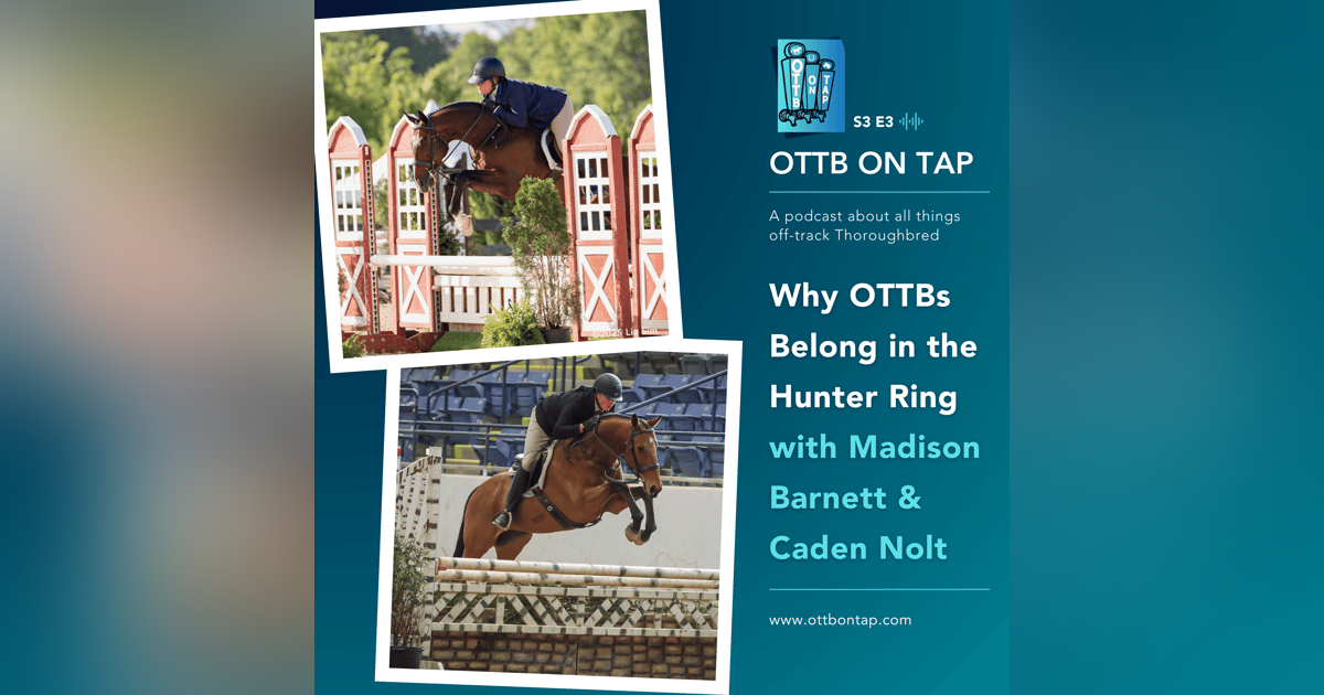 S3 E3: Why OTTBs Belong in the Hunter Ring with Madison Barnett & Caden Nolt S3 E3: Why OTTBs Belong in the Hunter Ring with Madison Barnett & Caden Nolt