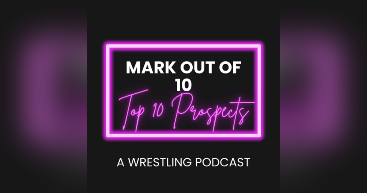 Mark Out Of 10 - Season 2 Episode 7: Top 10 Prospects in Wrestling Mark Out Of 10 - Season 2 Episode 7: Top 10 Prospects in Wrestling