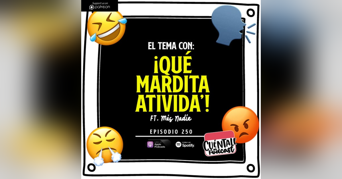 250. El tema con: ¡QUÉ MARDITA ATIVIDA’! (Ft. Más Nadie) 250. El tema con: ¡QUÉ MARDITA ATIVIDA’! (Ft. Más Nadie)