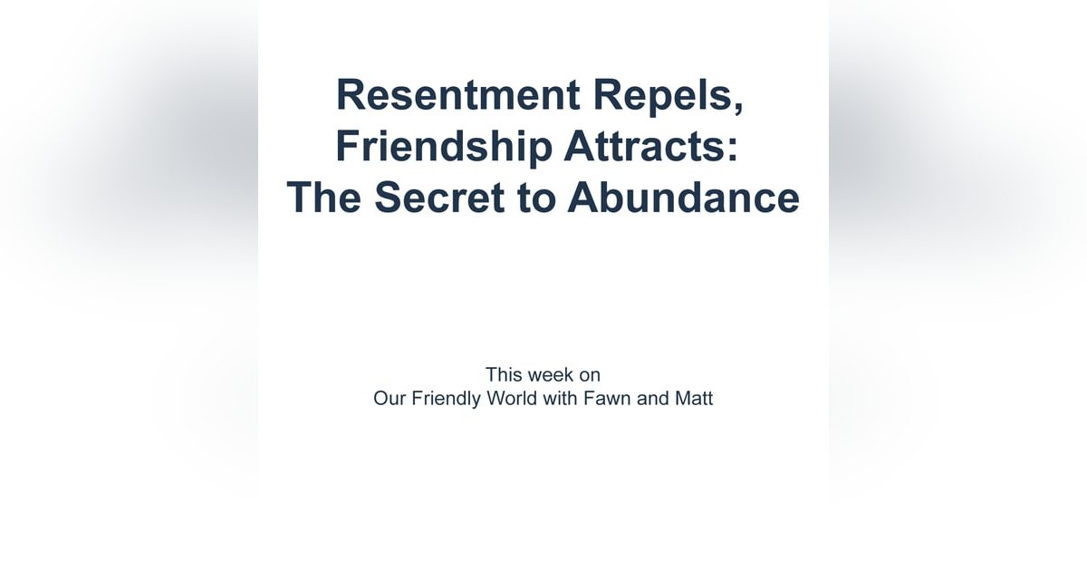 "Resentment Repels, Friendship Attracts: The Secret to Abundance" "Resentment Repels, Friendship Attracts: The Secret to Abundance"