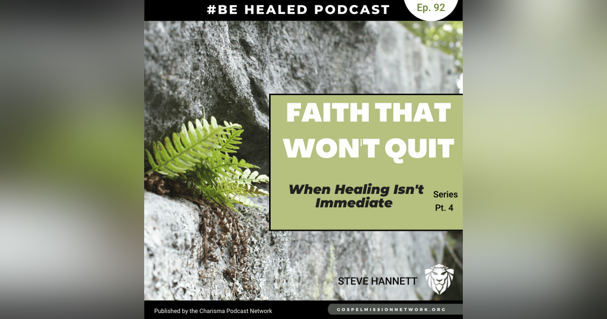 Faith That Won't Quit-What To Do When Healing Isn't Immediate" Series- Pt. 4 (Episode 92) Faith That Won't Quit-What To Do When Healing Isn't Immediate" Series- Pt. 4 (Episode 92)