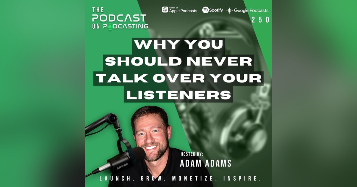 Ep250: Why You Should NEVER Talk Over Your Listeners Ep250: Why You Should NEVER Talk Over Your Listeners