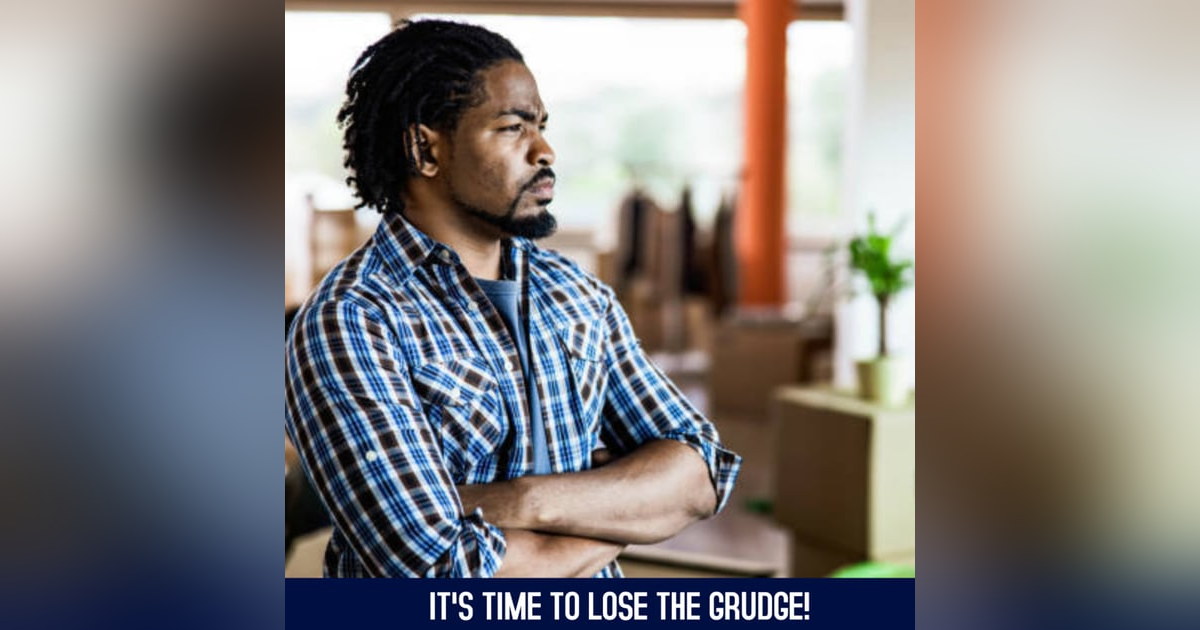 IT'S TIME TO LOSE THE GRUDGE IT'S TIME TO LOSE THE GRUDGE