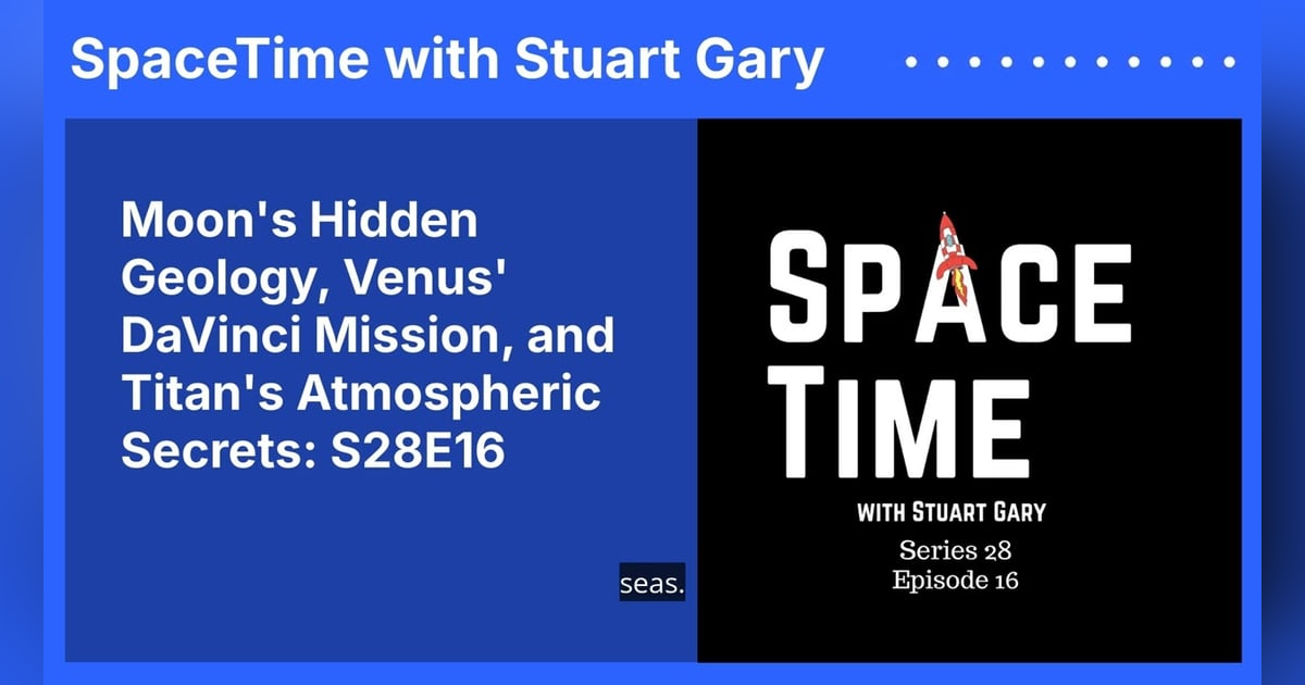 Moon’s Hidden Geology, Venus’ DaVinci Mission, and Titan’s Atmospheric Secrets: S28E16 Moon’s Hidden Geology, Venus’ DaVinci Mission, and Titan’s Atmospheric Secrets: S28E16