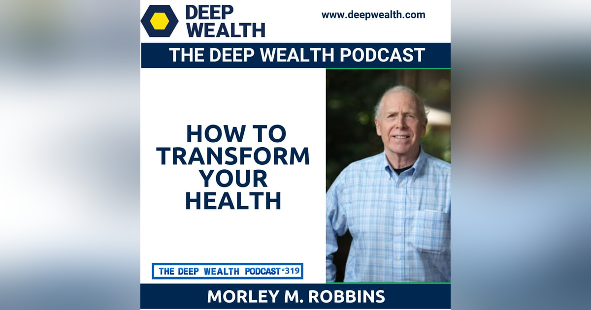 Former Hospital Executive Now Health Innovator Morley Robbins Reveals How To Transform Your Health (#319) Former Hospital Executive Now Health Innovator Morley Robbins Reveals How To Transform Your Health (#319)
