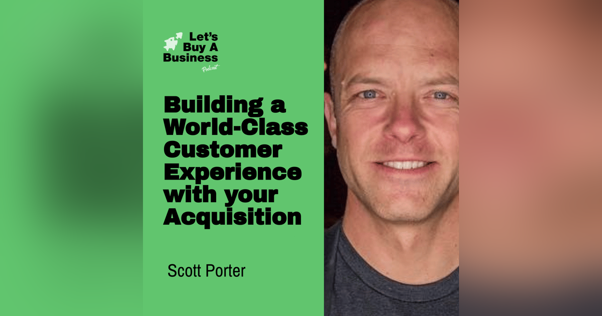 Building a World-Class Customer Experience with Your Acquisition with Scott Porter Building a World-Class Customer Experience with Your Acquisition with Scott Porter