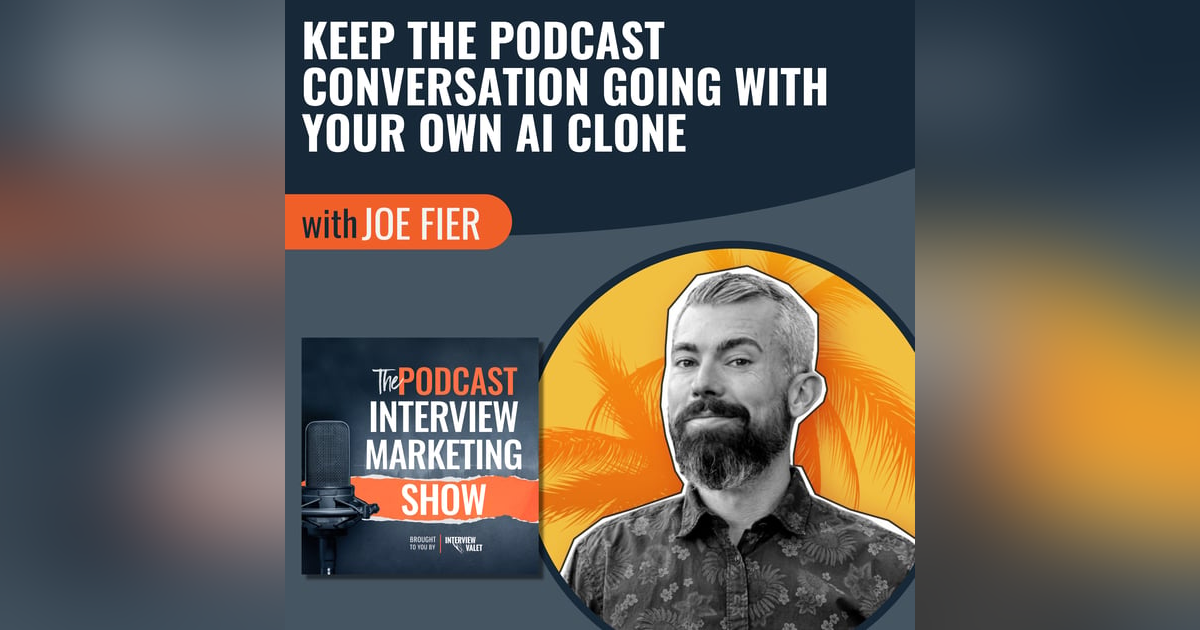 Keep The Podcast Conversation Going With Your Own AI Clone with Joe Fier Keep The Podcast Conversation Going With Your Own AI Clone with Joe Fier