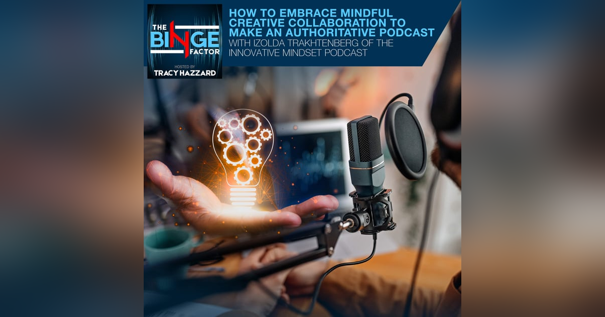 How To Embrace Mindful Creative Collaboration To Make An Authoritative Podcast With Izolda Trakhtenberg Of The Innovative Mindset Podcast How To Embrace Mindful Creative Collaboration To Make An Authoritative Podcast With Izolda Trakhtenberg Of The Innovative Mindset Podcast