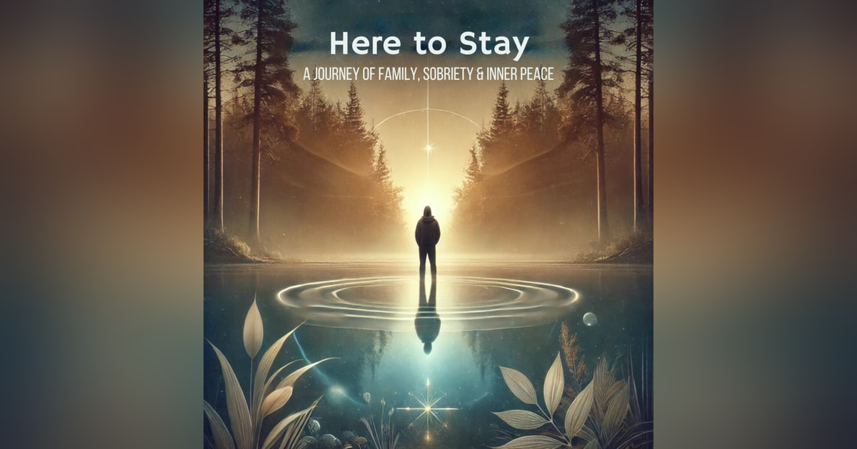 Season 2, Episode 15 – Here to Stay – Family, Sobriety & Resilience Season 2, Episode 15 – Here to Stay – Family, Sobriety & Resilience