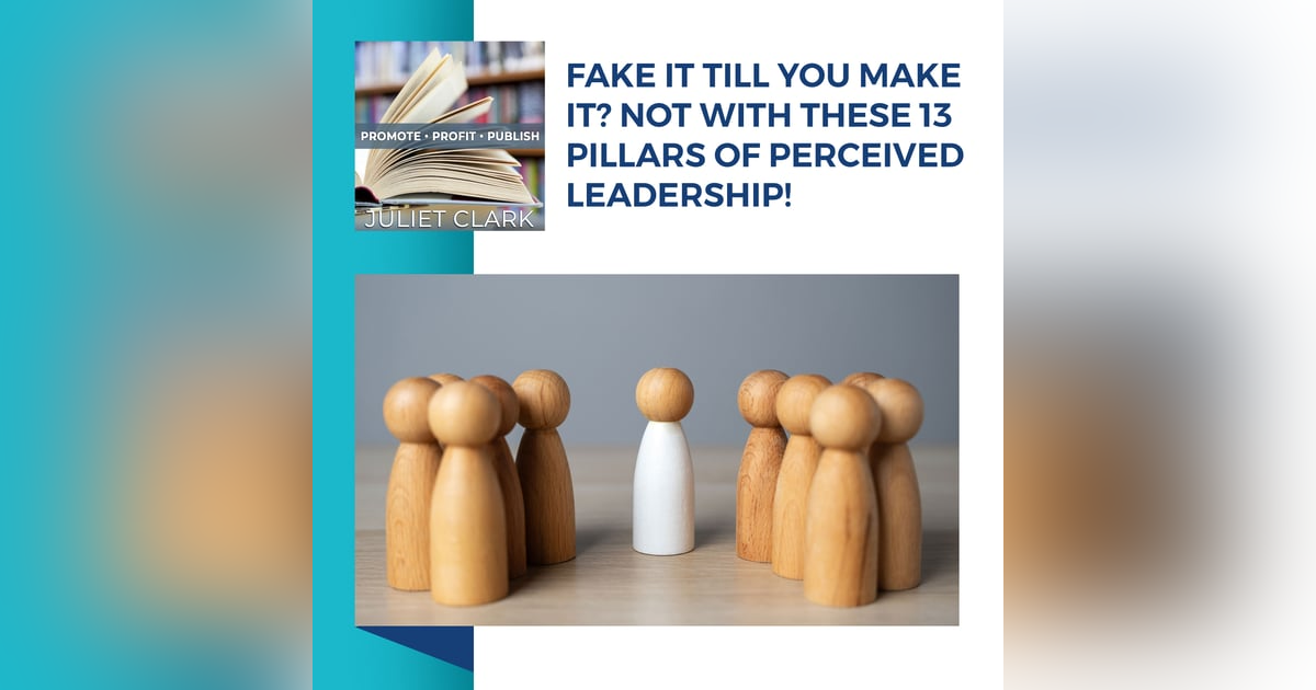 Fake It Till You Make It? Not With These 13 Pillars Of Perceived Leadership! Fake It Till You Make It? Not With These 13 Pillars Of Perceived Leadership!