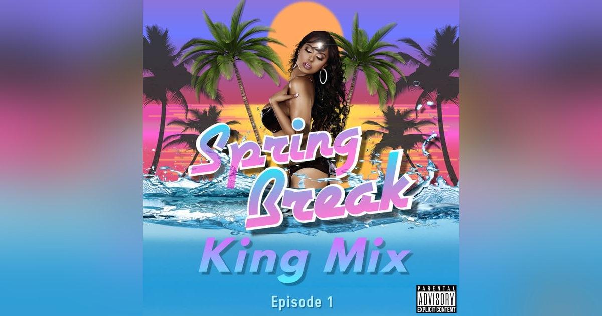 Spring Break King Mix (Episode 1) Spring Break King Mix (Episode 1)
