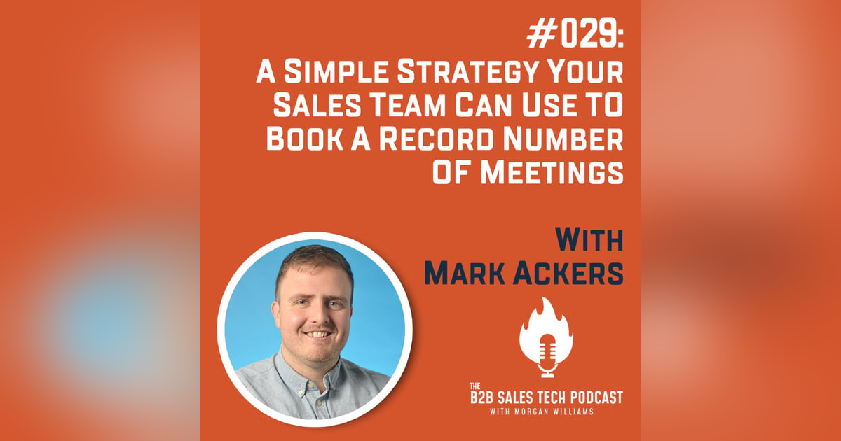 #029: A Simple Strategy Your Sales Team Can Use to Book a Record Number of Meetings with Mark Ackers #029: A Simple Strategy Your Sales Team Can Use to Book a Record Number of Meetings with Mark Ackers