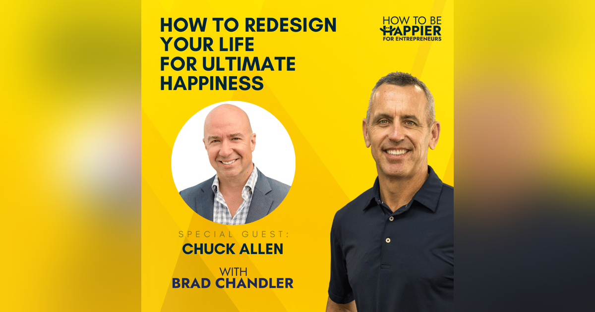 EP23: How to Redesign Your Life For Ultimate Happiness with Chuck Allen EP23: How to Redesign Your Life For Ultimate Happiness with Chuck Allen