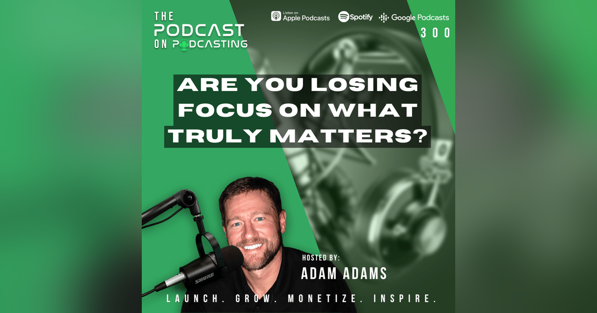 Ep300: Are You Losing Focus On What Truly Matters? Ep300: Are You Losing Focus On What Truly Matters?