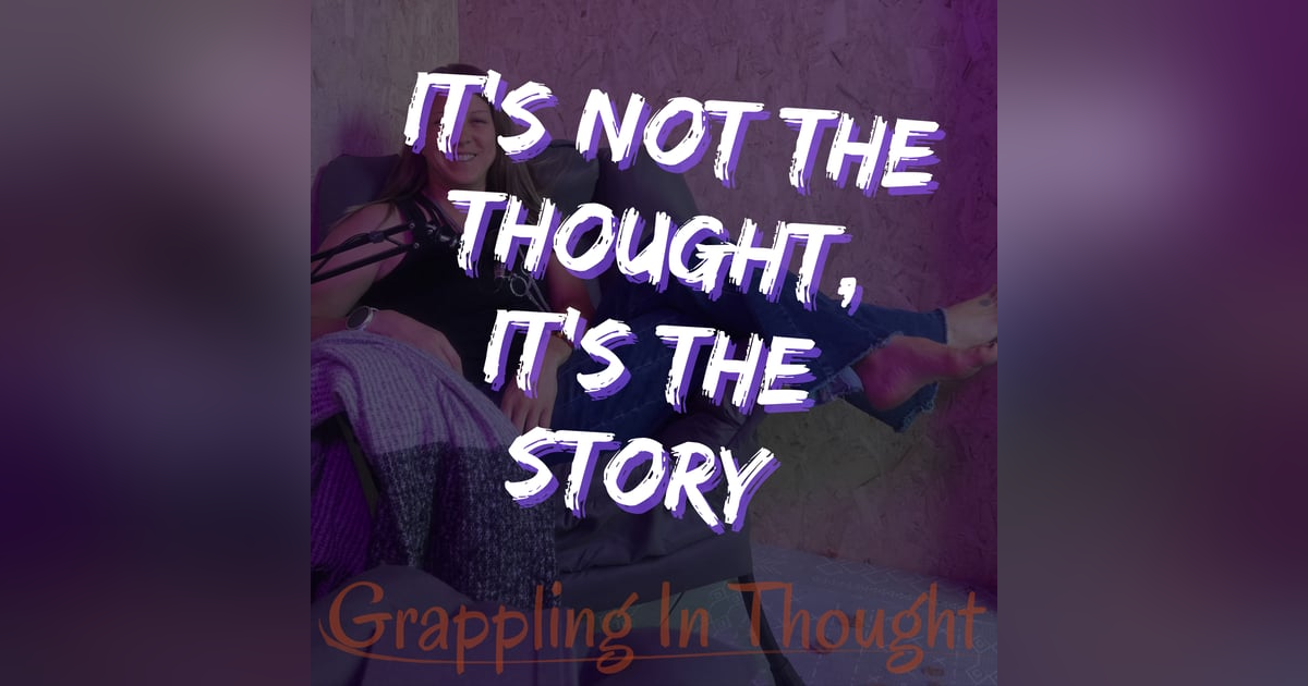 It's not the thought, it's the story It's not the thought, it's the story