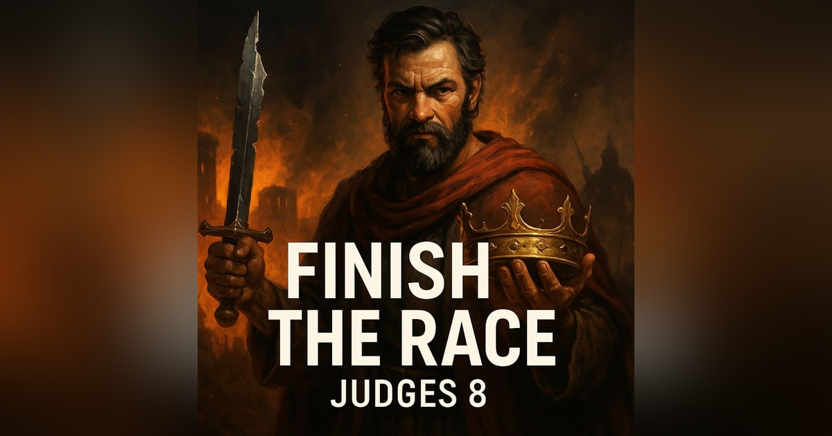 Finish Strong: Gideon’s Shocking Victory - Judges 8 Finish Strong: Gideon’s Shocking Victory - Judges 8