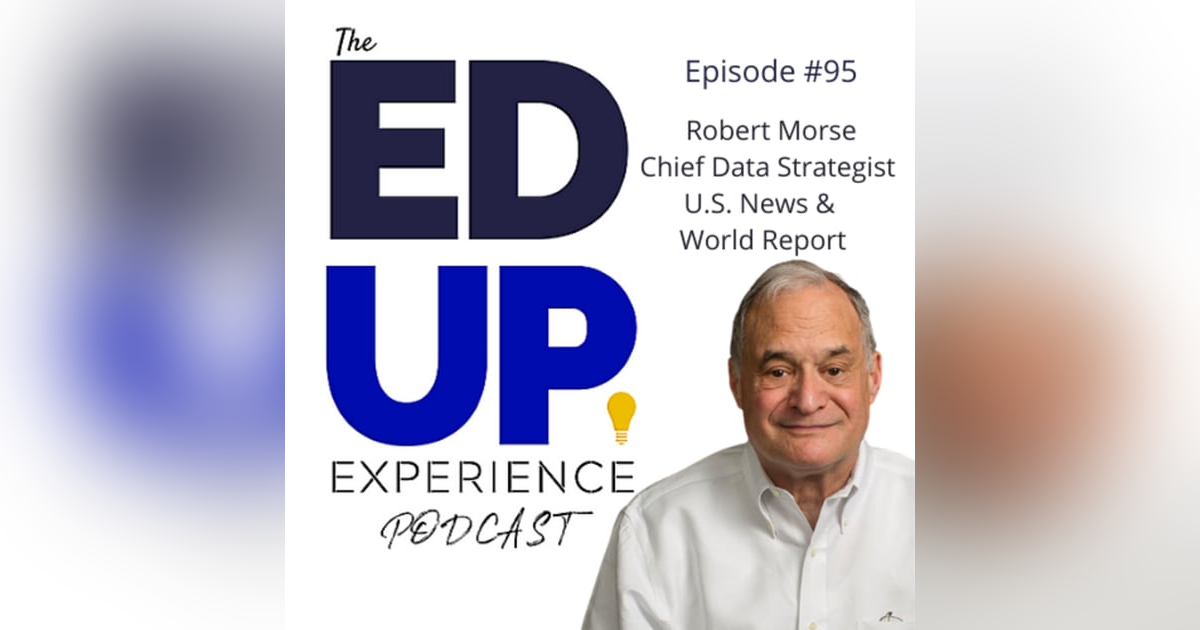 95: College Rankings in Higher Education - In or Out? - with Robert Morse, Chief Data Strategist, US News & World Report 95: College Rankings in Higher Education - In or Out? - with Robert Morse, Chief Data Strategist, US News & World Report