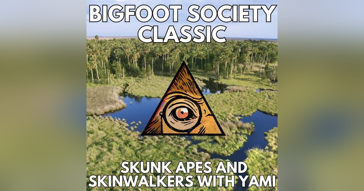Skunk Apes and Skinwalkers with Cryptid Chat Yami (Bigfoot Society Classic) Skunk Apes and Skinwalkers with Cryptid Chat Yami (Bigfoot Society Classic)