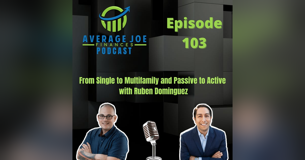 103. From Single to Multifamily and Passive to Active with Ruben Dominguez 103. From Single to Multifamily and Passive to Active with Ruben Dominguez