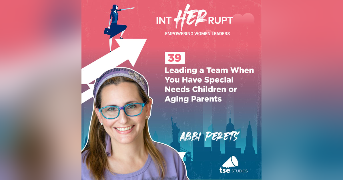 INT 039: Leading a team when you have special needs children or aging parents INT 039: Leading a team when you have special needs children or aging parents