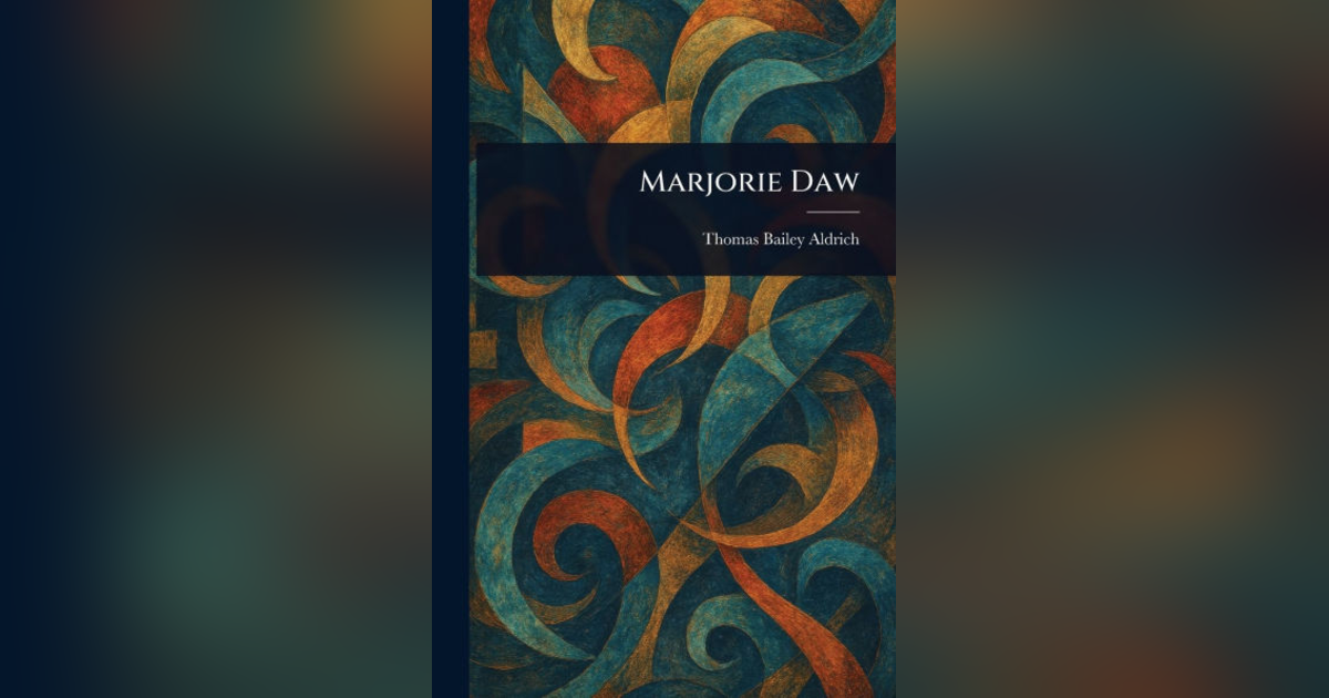 MARJORIE DAW (PT 2 OF 2) T.B. ALDRICH MARJORIE DAW (PT 2 OF 2) T.B. ALDRICH