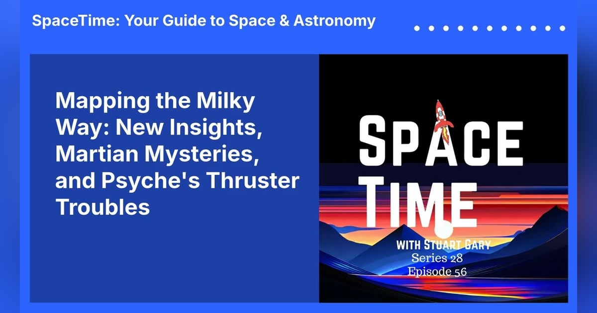 Mapping the Milky Way: New Insights, Martian Mysteries, and Psyche’s Thruster Troubles Mapping the Milky Way: New Insights, Martian Mysteries, and Psyche’s Thruster Troubles