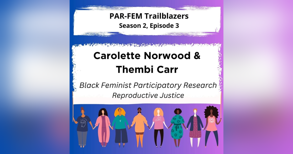 Season 2, Episode 3 with Carolette Norwood and Thembi Carr - Black Feminist Participatory Research Reproductive Justice Season 2, Episode 3 with Carolette Norwood and Thembi Carr - Black Feminist Participatory Research Reproductive Justice