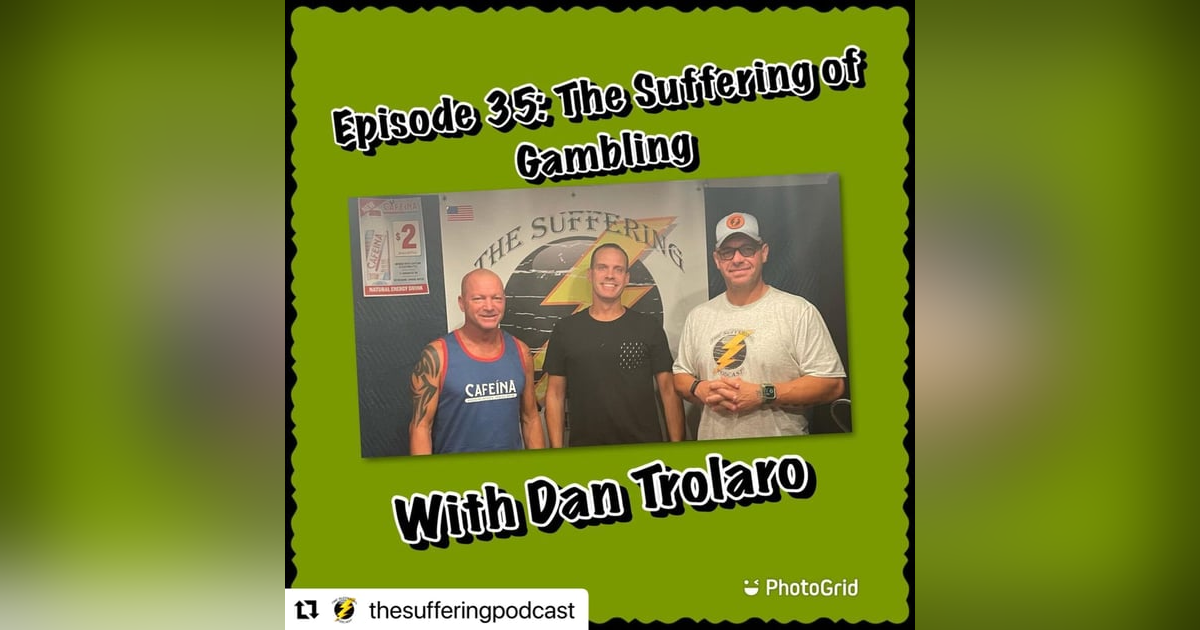 Episode 35:  The Suffering of Gambling with Dan Trolaro Episode 35:  The Suffering of Gambling with Dan Trolaro