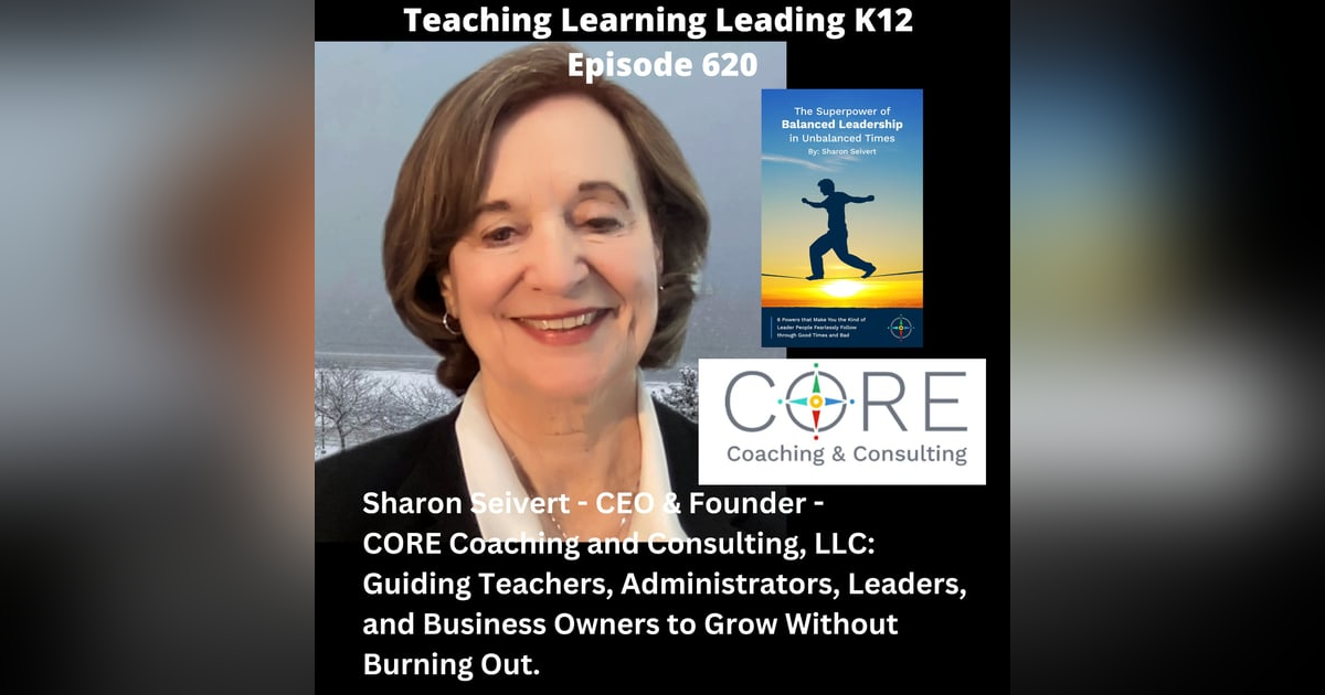 Sharon Seivert - CEO & Founder - CORE Coaching and consulting, LLC: Guiding Teachers, Administrators, Leaders, and Business Owners to Grow Without Burning Out - 620 Sharon Seivert - CEO & Founder - CORE Coaching and consulting, LLC: Guiding Teachers, Administrators, Leaders, and Business Owners to Grow Without Burning Out - 620