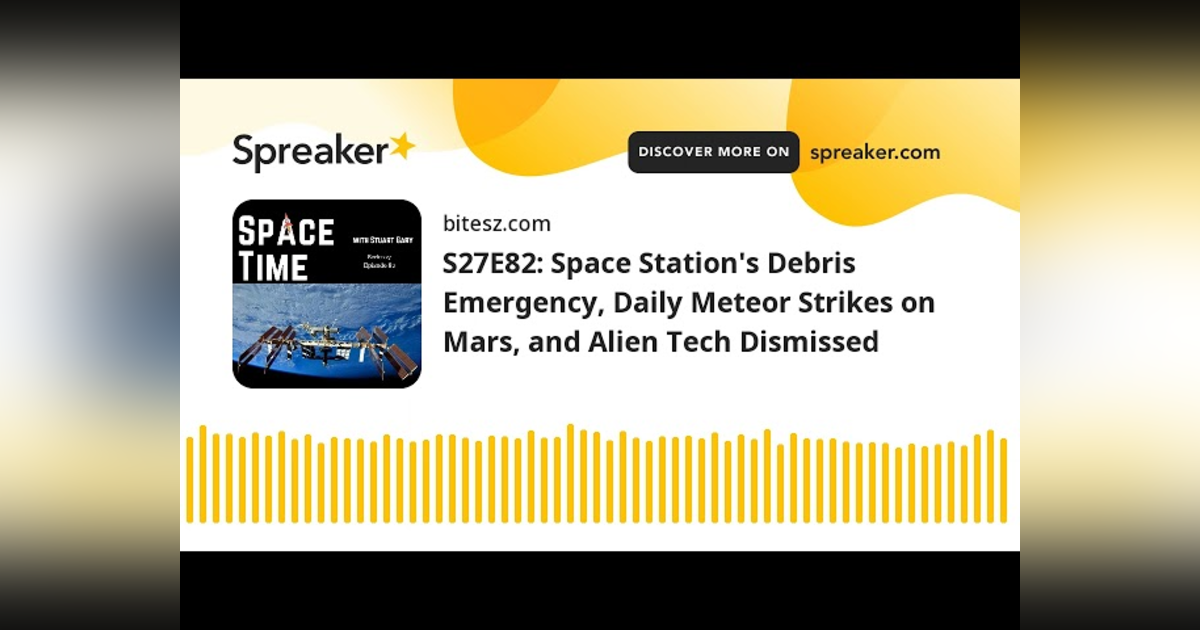 S27E82: Space Station’s Debris Emergency, Daily Meteor Strikes on Mars, and Alien Tech Dismissed S27E82: Space Station’s Debris Emergency, Daily Meteor Strikes on Mars, and Alien Tech Dismissed