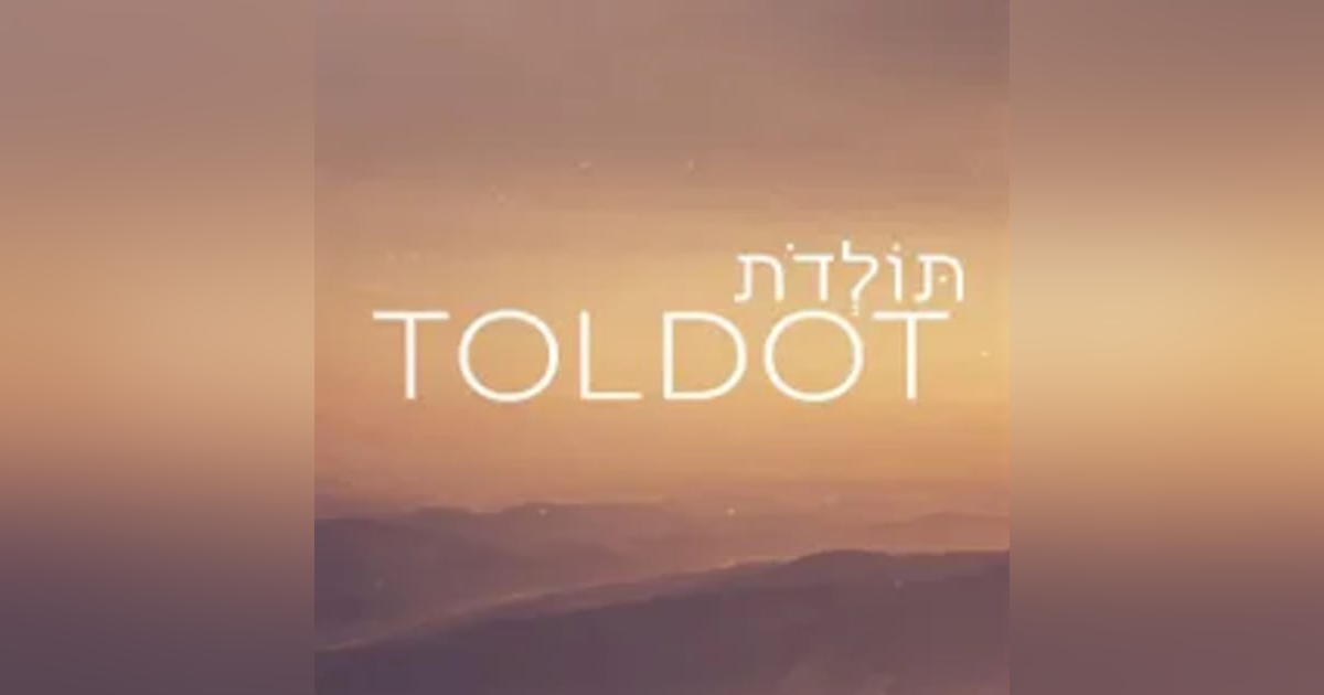 Toldot: Gen 25:19-28:9 Toldot: Gen 25:19-28:9