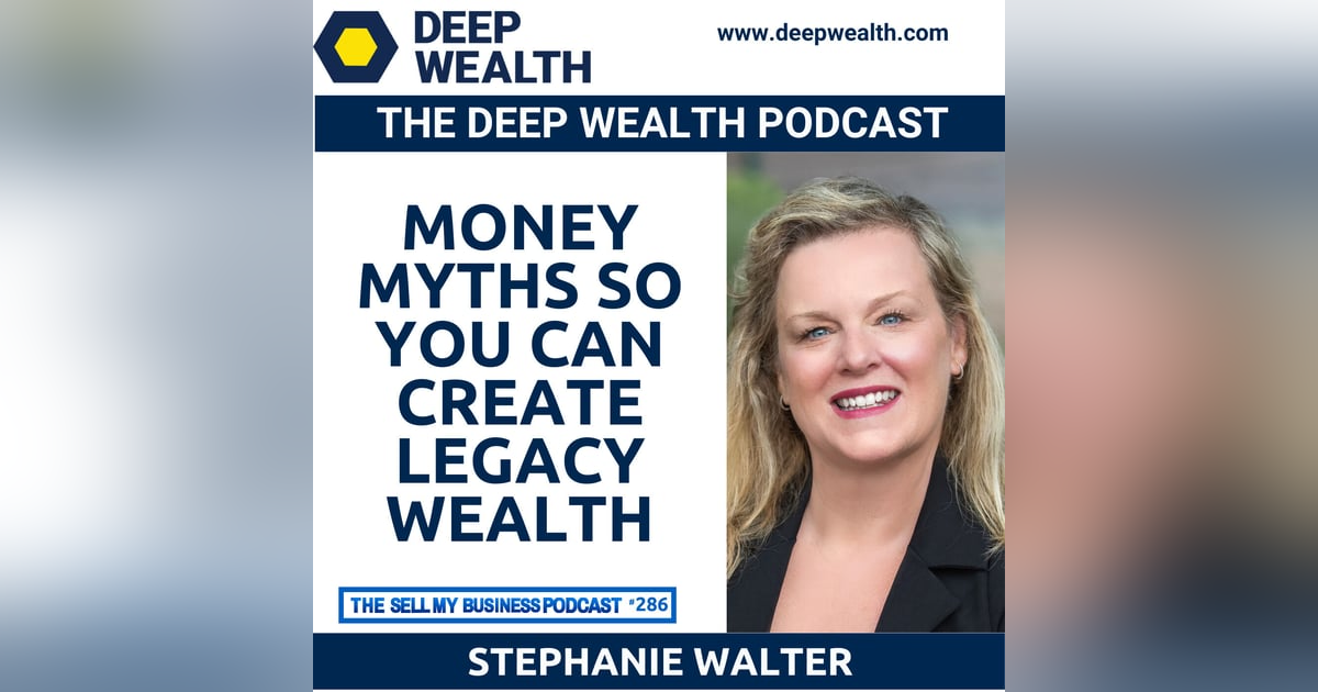 Wealth Strategist Stephanie Walter Shatters Money Myths So You Can Create Legacy Wealth (#286) Wealth Strategist Stephanie Walter Shatters Money Myths So You Can Create Legacy Wealth (#286)