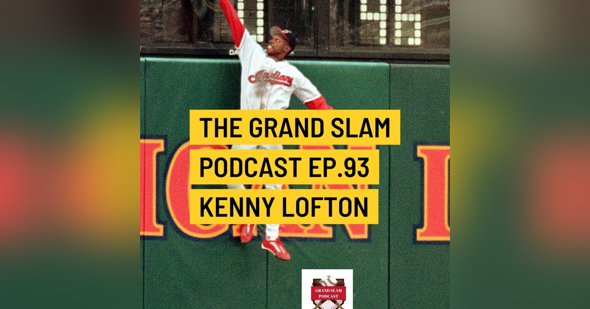 The Grand Slam Podcast Ep.93 Kenny Lofton The Grand Slam Podcast Ep.93 Kenny Lofton