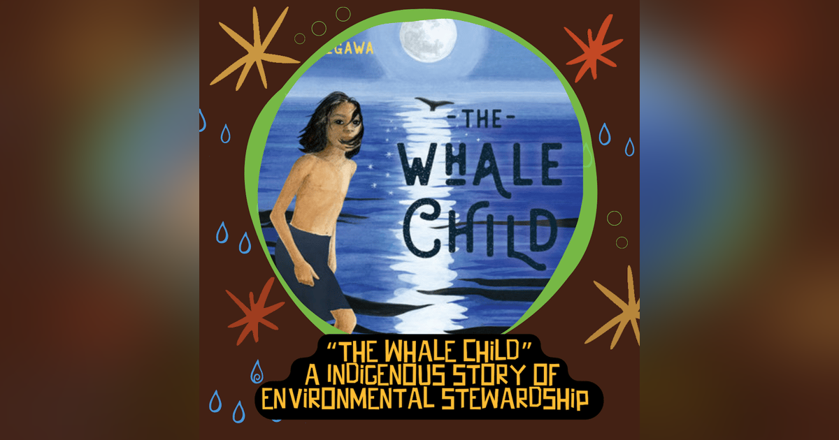 “The Whale Child” an Indigenous story of environmental stewardship written by Chenoa Egawa and Keith Egawa “The Whale Child” an Indigenous story of environmental stewardship written by Chenoa Egawa and Keith Egawa