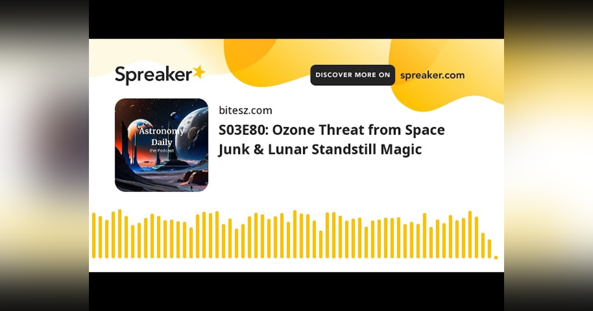 S03E80: Ozone Threat from Space Junk & Lunar Standstill Magic S03E80: Ozone Threat from Space Junk & Lunar Standstill Magic