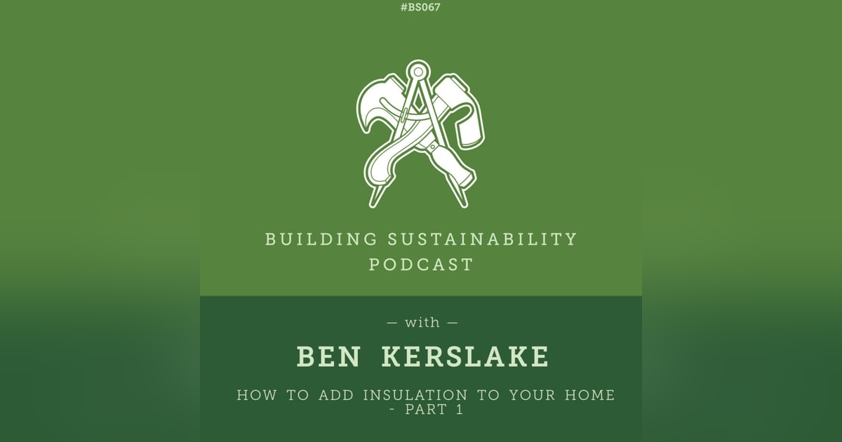 How to add Insulation to your home - Part 1- Ben Kerslake - BS067 How to add Insulation to your home - Part 1- Ben Kerslake - BS067