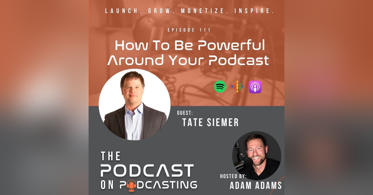 Ep111: How To Be Powerful Around Your Podcast - Tate Siemer Ep111: How To Be Powerful Around Your Podcast - Tate Siemer