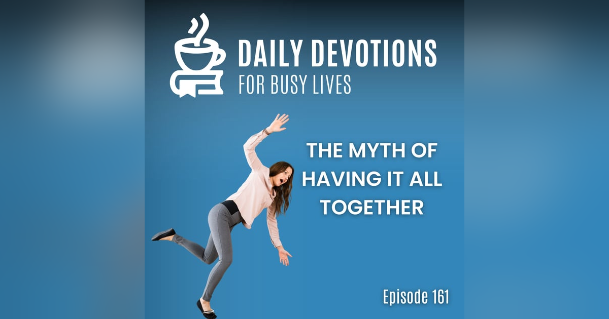 The Myth of Having It All Together The Myth of Having It All Together